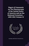 Digest Of Comments On The Pharmacopia Of The United States Of America And On The National Formulary ... 1905-1922 Volume 12 edito da Palala Press