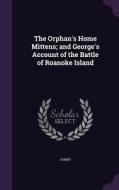 The Orphan's Home Mittens; And George's Account Of The Battle Of Roanoke Island di Fanny edito da Palala Press