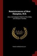 Reminiscences of New Hampton, N.H.: Also a Genealogical Sketch of the Kelley and Simpson Families di Frank Harrison Kelley edito da CHIZINE PUBN