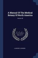 A Manual of the Medical Botany of North America; Volume 48 di Laurence Johnson edito da CHIZINE PUBN