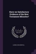 Have We Satisfactory Evidence of the New Testament Miracles? di Ludwig Von Gerdtell edito da CHIZINE PUBN