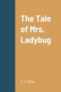 The Tale of Mrs. Ladybug di A. S. Bailey edito da Lulu.com
