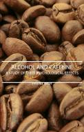 Alcohol And Caffeine - A Study Of Their Psychological Effects di Harvey Nash edito da Nash Press