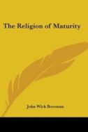 The Religion Of Maturity di John Wick Bowman edito da Kessinger Publishing, Llc