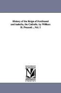 History of the Reign of Ferdinand and Isabella, the Catholic. by William H. Prescott ...Vol. 1 di William Hickling Prescott edito da UNIV OF MICHIGAN PR