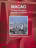 Macao Ecology and Nature Protection Handbook - Strategic Information and Regulations di IBP. Inc. edito da Int'l Business Publications, USA