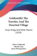 Goldsmith's the Traveler, and the Deserted Village: Gray's Elegy and Other Poems (1919) di Oliver Goldsmith, Thomas Gray edito da Kessinger Publishing
