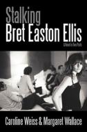 Stalking Bret Easton Ellis di Caroline Weiss, Margaret Wallace edito da Iuniverse