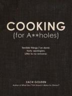 Cooking (for A**holes): Terrible Things I've Done. Tasty Apologies. Little to No Remorse. di Zach Golden edito da Adams Media Corporation