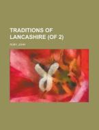 Traditions Of Lancashire, Volume 1 Of 2 di John Roby edito da Rarebooksclub.com