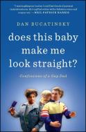 Does This Baby Make Me Look Straight?: Confessions of a Gay Dad di Dan Bucatinsky edito da TOUCHSTONE PR