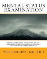 Mental Status Examination: 51 Challenging Cases, Dsm Diagnostic Interview Scripts, Cognitive Tests & Handouts for Students, Interns, Residents & di Ph. Wes Burgess MD, Wes Burgess MD edito da Createspace