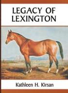 Legacy of Lexington di Kathleen H. Kirsan edito da Dog Ear Publishing