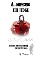 A'undressing The Judge - He Could Have Everything - But Not Her Son... di J C Parry edito da Lulu.com