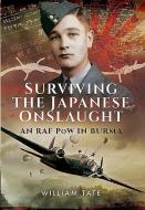 Surviving the Japanese Onslaught: An RAF POW in Burma di William Albert Tate edito da Pen & Sword Books Ltd