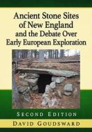 Ancient Stone Sites of New England and the Debate Over Early European Exploration, 2d ed. di David Goudsward edito da McFarland and Company, Inc.