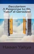 Secularism: A Response to Sh. Yusuf Al Qaradawi di Hasan Yahya edito da Createspace