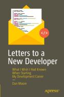 Letters to a New Developer: What I Wish I Had Known When Starting My Development Career di Dan Moore edito da APRESS
