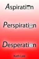 Aspiration, Perspiration and Desperation di Kath Lee edito da Createspace