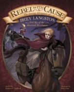 Rebel with a Cause: The Daring Adventure of Dicey Langston, Girl Spy of the American Revolution di Kathleen V. Kudlinski edito da CAPSTONE PR