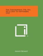 The Theosophist, V46, No. 10-12, July to September, 1925 di Annie Wood Besant edito da Literary Licensing, LLC