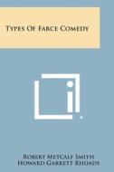Types of Farce Comedy di Robert Metcalf Smith, Howard Garrett Rhoads edito da Literary Licensing, LLC