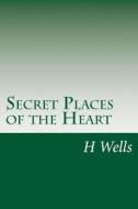 Secret Places of the Heart di H. G. Wells edito da Createspace