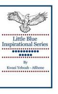 Little Blue Inspirational Series: Volume 15 di Kwasi Yeboah-Afihene edito da Createspace