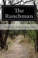 The Ranchman di Charles Alden Seltzer edito da Createspace
