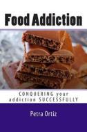 Food Addiction: Conquering Your Addiction Successfully Large Print: How to Get Out of the Clutches of Food Addiction for Good di Petra Ortiz edito da Createspace