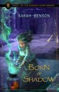Born of Shadow di Sarah Benson edito da Createspace