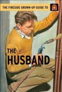 The Fireside Grown-Up Guide to the Husband di Jason Hazeley, Joel Morris edito da TOUCHSTONE PR