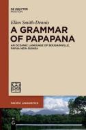 A Grammar of Papapana: An Oceanic Language of Bougainville, Papua New Guinea di Ellen Smith-Dennis edito da WALTER DE GRUYTER INC