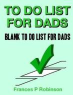 To Do List for Dads: Blank to Do List for Dads di Frances P. Robinson edito da Createspace