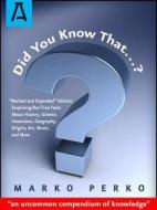 Did You Know That...?: "revised and Expanded" Edition: Surprising-But-True Facts about History, Science, Inventions, Geo di Marko Perko edito da OPEN ROAD DISTRIBUTION