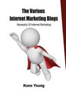The Various Internet Marketing Blogs: Necessity of Internet Marketing di Kane Young edito da Createspace