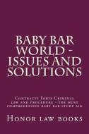 Baby Bar World - Issues and Solutions: Contracts Torts Criminal Law and Procedure - The Most Comprehensive Baby Bar Study Aid di Honor Law Books edito da Createspace