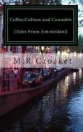 Coffee, Culture and Cannabis (Tales from Amsterdam) di MR Crocket edito da Createspace