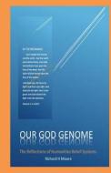Our God Genome: The Reflections of Humanities Belief Systems di Richard H. Moore edito da Createspace