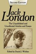 Jack London: The Unpublished and Uncollected Articles and Essays di Jack London edito da Createspace