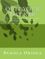 Quit Your Day Job!: Five Steps to Turn Your Passion to Money Using Blogging and Social Media di Bukola Oriola edito da Createspace