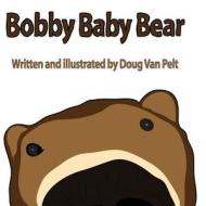 Bobby Baby Bear: 8.5 X 8.5 Paperback di Doug Van Pelt edito da Createspace