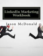 Linkedin Marketing Workbook: How to Use Linkedin for Business di Jason McDonald Ph. D. edito da Createspace