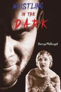 Whistling In The Dark di George McDougall edito da Austin Macauley Publishers