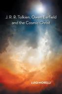 J. R. R. Tolkien, Owen Barfield and the Cosmic Christ di Luigi Morelli edito da iUniverse