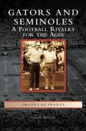 Gators and Seminoles: A Football Rivalry for the Ages di Kevin M. McCarthy edito da ARCADIA LIB ED