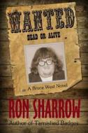 Wanted: Dead or Alive di Ron Sharrow edito da Createspace Independent Publishing Platform