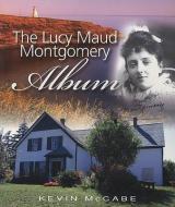 Lucy Maud Montgomery Album di Kevin McCabe edito da FITZHENRY & WHITESIDE