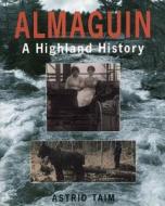 Almaguin: A Highland History di Astrid Taim edito da Natural Heritage Books