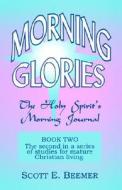 Morning Glories: The Holy Spirit's Morning Journal di Scott E. Beemer edito da Black Forest Press